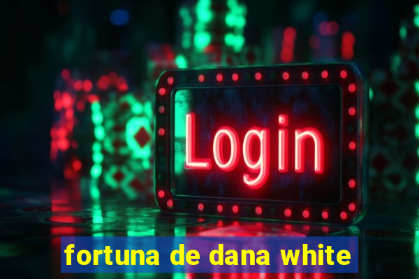 fortuna de dana white